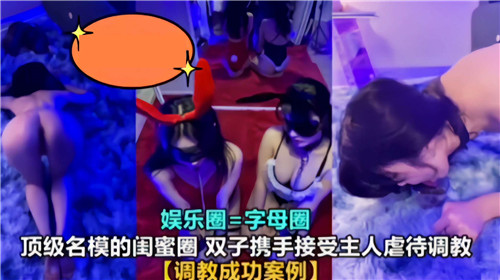 顶级名模的双飞尤物闺蜜，主动跪献主人遭轮流调教虐待